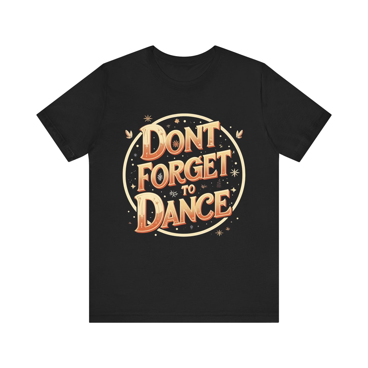 Don't Forget to Dance Tee, Motivational Graphic T-Shirt, Unisex Dance Shirt, Festival Outfit, Gift for Dancer