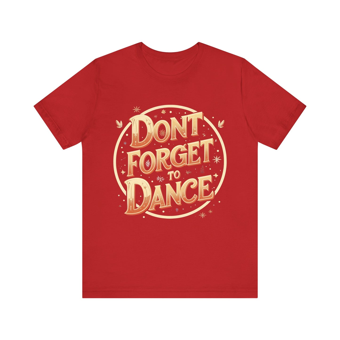 Don't Forget to Dance Tee, Motivational Graphic T-Shirt, Unisex Dance Shirt, Festival Outfit, Gift for Dancer