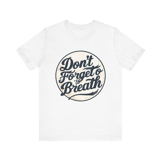 Unisex Motivational Tee - "Don't Forget to Breathe" - Gift for Mindfulness, Yoga, Self-Care, Relaxation, Birthday